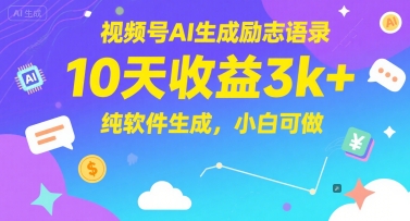 视频号AI生成励志语录，10天收益3k+，纯软件生成，小白可做-徐小晨博客