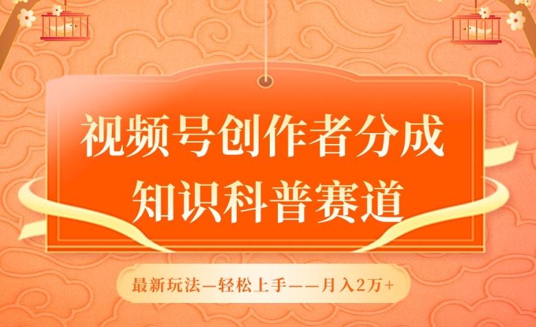视频号创作者分成，知识科普赛道，最新玩法，利用AI软件，轻松月入2万【揭秘】-徐小晨博客