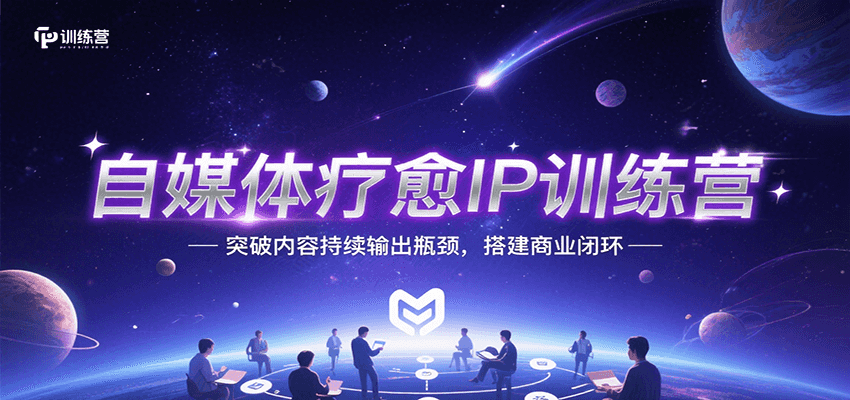 自媒体疗愈IP训练营，突破内容持续输出瓶颈，搭建商业闭环-徐小晨博客