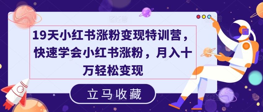 19天小红书涨粉变现特训营，快速学会小红书涨粉，月入十万轻松变现-徐小晨博客