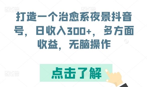 打造一个治愈系夜景抖音号，日收入300+，多方面收益，无脑操作【揭秘】-徐小晨博客