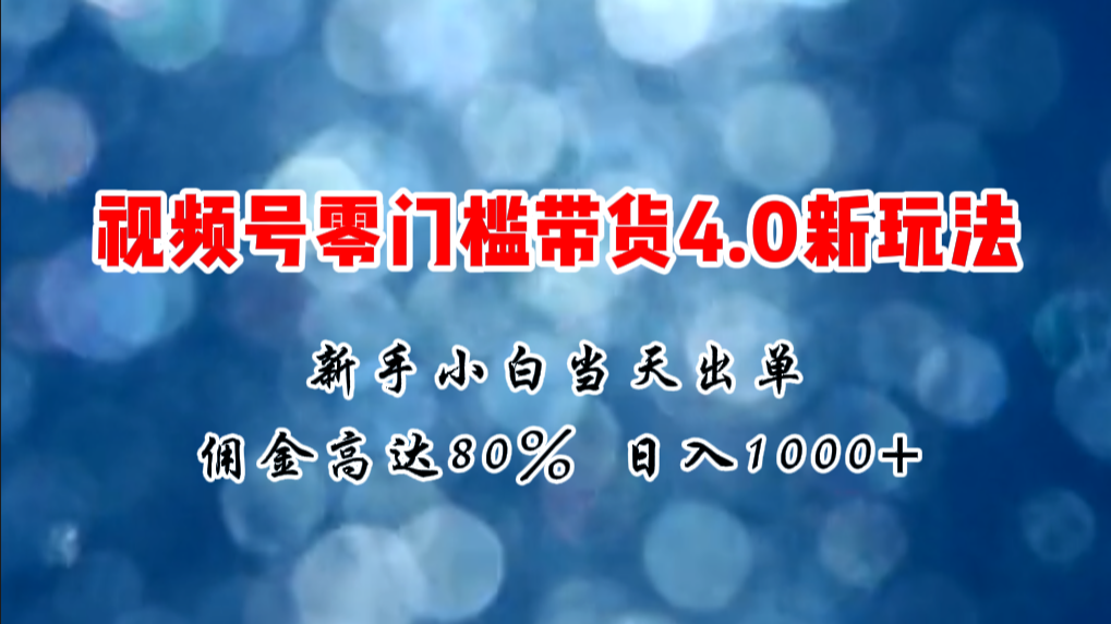 微信视频号零门槛带货4.0新玩法，新手小白当天见收益，日入1000+-徐小晨博客