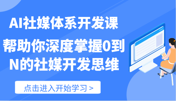 AI社媒体系开发课-帮助你深度掌握0到N的社媒开发思维（89节）-徐小晨博客