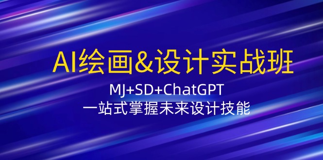AI绘画&设计实战班：MJ+SD+ChatGPT，一站式掌握未来设计技能-徐小晨博客