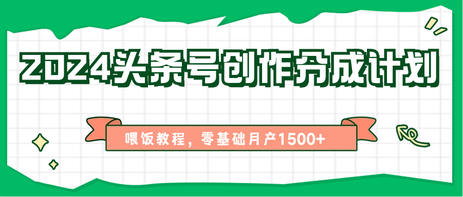 2024头条号创作分成计划、喂饭教程，零基础月产1500+-徐小晨博客