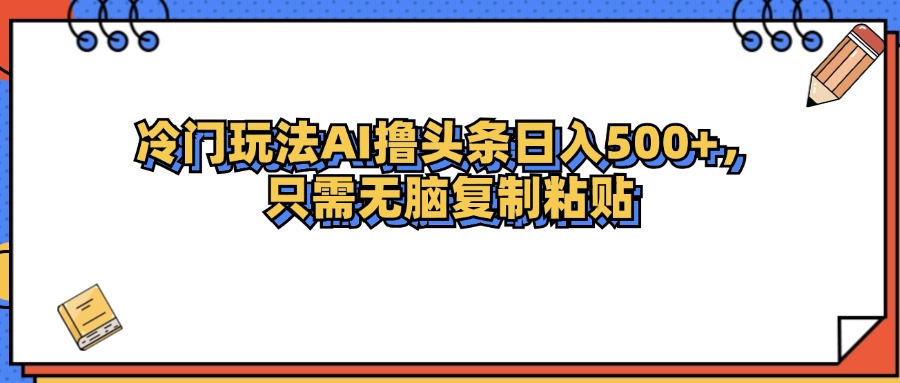 冷门玩法最新AI头条撸收益日入500+-徐小晨博客