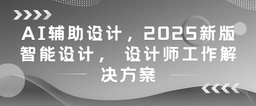AI辅助设计，2025新版智能设计， 设计师工作解决方案-徐小晨博客