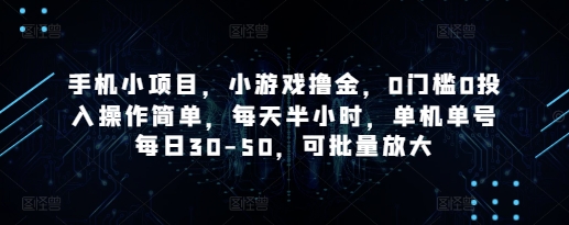 手机小项目，小游戏撸金，0门槛0投入操作简单，每天半小时，单机单号每日30-50，可批量放大-徐小晨博客