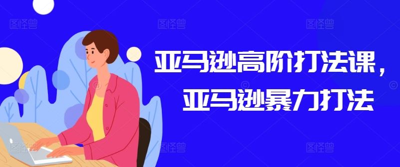亚马逊高阶打法课，亚马逊暴力打法-徐小晨博客
