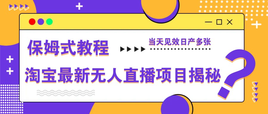 淘宝最新无人直播项目揭秘，保姆式教程，当天见效日产多张-徐小晨博客