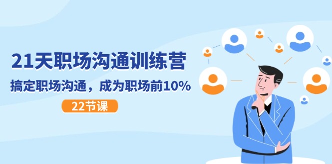21天职场沟通特训营，搞定职场沟通，成为职场前10%（22节）-徐小晨博客