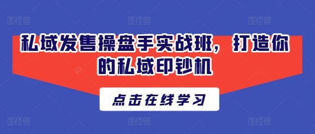 私域发售操盘手实战班，打造你的私域印钞机-徐小晨博客