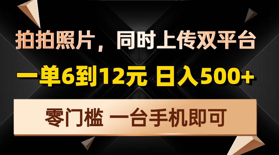 拍拍照片，同时上传双平台，一单6到12元，轻轻松松日入500+，零门槛，…-徐小晨博客
