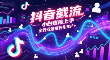 抖音截流，小白直接上手，全行业通用日引99+精准粉【揭秘】-徐小晨博客