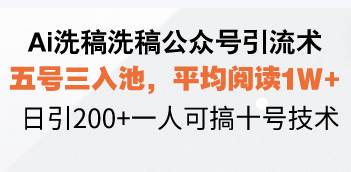 Ai洗稿洗稿公众号引流术,五号三入池,平均阅读1W+,日引200+一人可搞…-徐小晨博客
