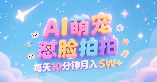 AI萌宠怼脸拍，萌宠赛道，精准高客单，每天十分钟，创作者分成，月入5W+-徐小晨博客