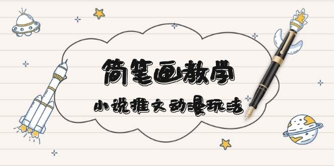 简 笔 画 教 学，小说推文动漫玩法，提供多种爆点文案写法，引爆社交媒体-徐小晨博客