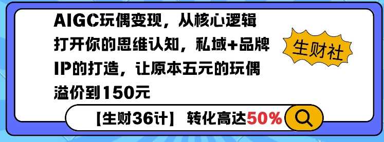 AIGC玩偶变现，从核心逻辑打开你的思维认知，私域+品牌IP的打造，让原本五元的玩偶溢价到150元-徐小晨博客