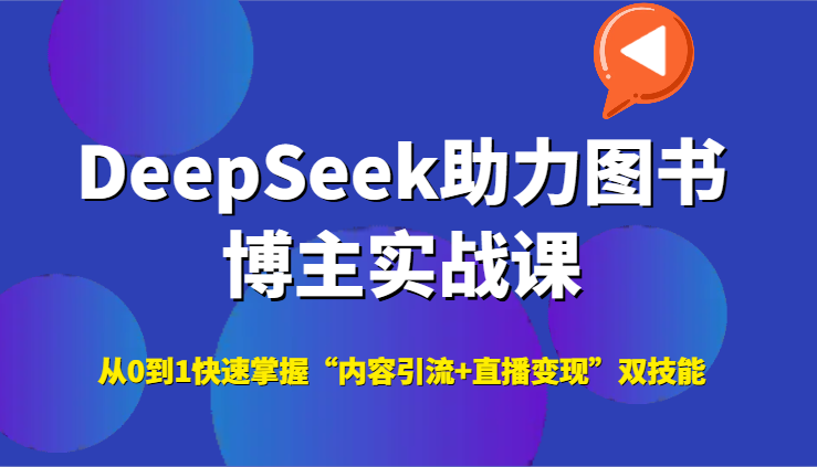 DeepSeek助力图书博主实战课，从0到1快速掌握“内容引流+直播变现”双技能-徐小晨博客