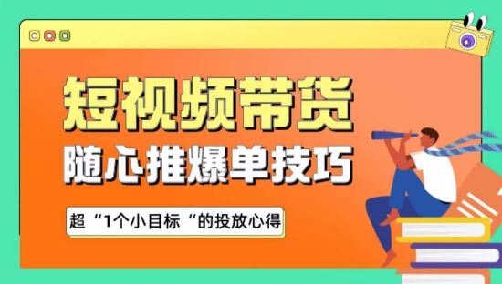 随心推爆单秘诀，短视频带货-超1个小目标的投放心得-徐小晨博客