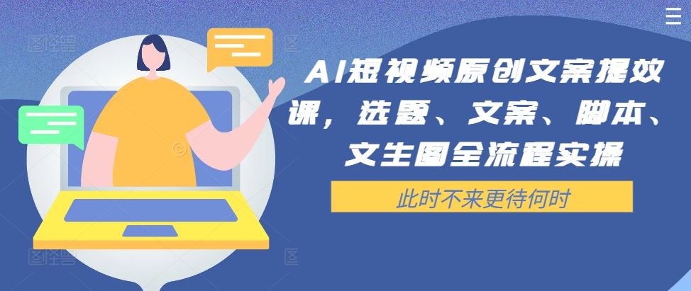 AI短视频原创文案提效课，选题、文案、脚本、文生图全流程实操-徐小晨博客