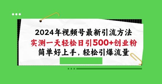 2024年视频号最新引流方法，实测一天轻松日引100+创业粉，简单好上手，轻松引爆流量【揭秘】-徐小晨博客