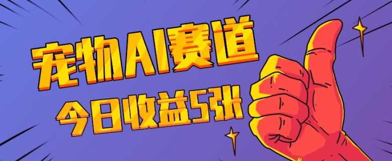 三天一万赞，宠物AI蓝海赛道，今日收入五张【揭秘】-徐小晨博客