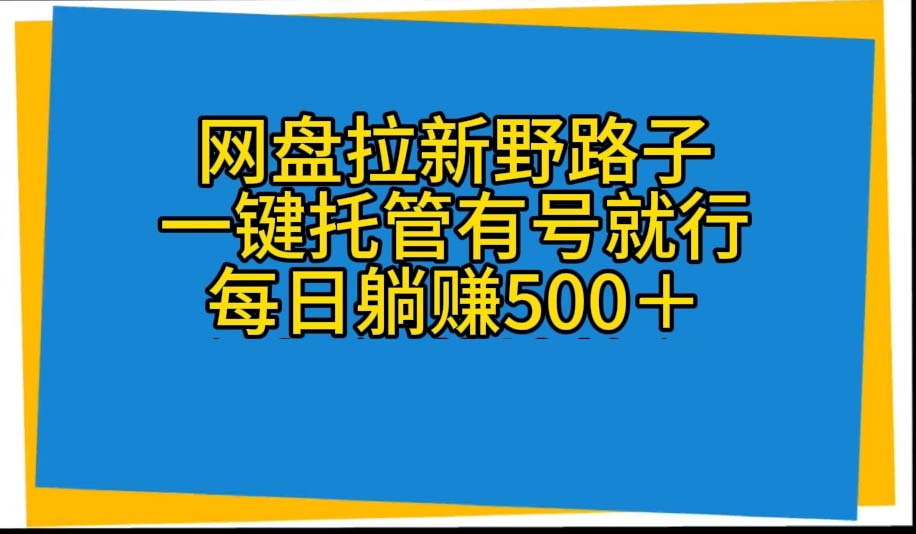 网盘拉新野路子，一键托管有号就行，全自动代发视频，每日躺赚500＋-徐小晨博客