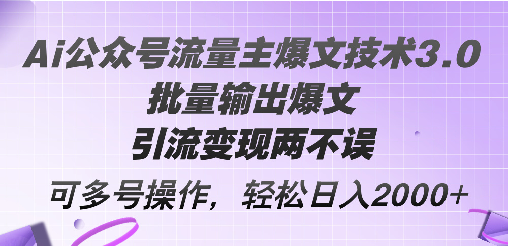 Ai公众号流量主爆文技术3.0，批量输出爆文，引流变现两不误，多号操作…-徐小晨博客