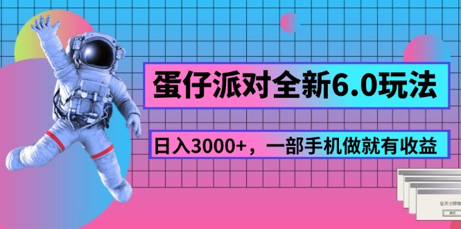 蛋仔派对全新6.0玩法，，日入3000+，一部手机做就有收益-徐小晨博客