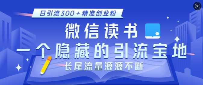 微信读书，一个隐藏的引流宝地，不为人知的小众打法，日引流300+精准创业粉，长尾流量源源不断-徐小晨博客