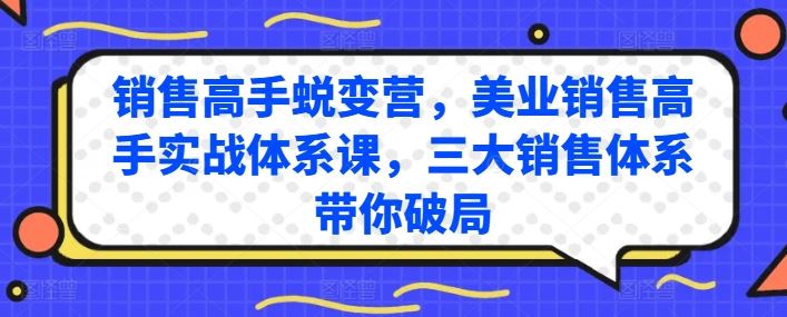 销售高手蜕变营，美业销售高手实战体系课，三大销售体系带你破局-徐小晨博客