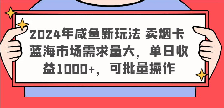 2024年咸鱼新玩法 卖烟卡 蓝海市场需求量大，单日收益1000+，可批量操作-徐小晨博客