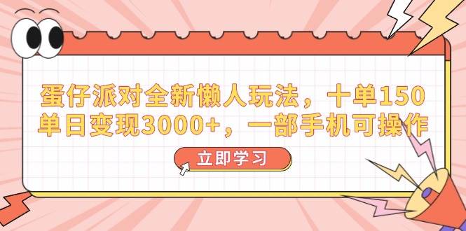 蛋仔派对全新懒人玩法，十单150，单日变现3000+，一部手机可操作-徐小晨博客
