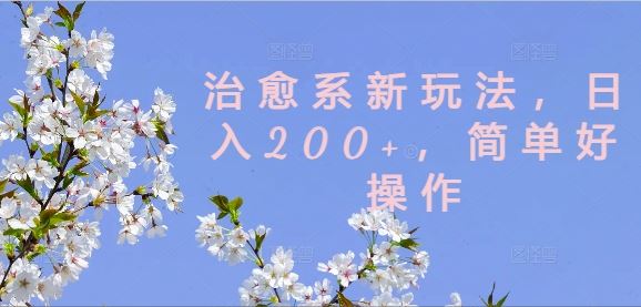 治愈系新玩法，日入200+，简单好操作【揭秘】-徐小晨博客