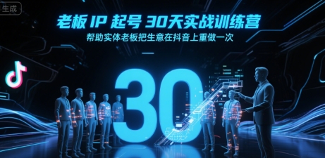 老板IP起号30天实战训练营，帮助实体老板把生意在抖音上重做一次-徐小晨博客