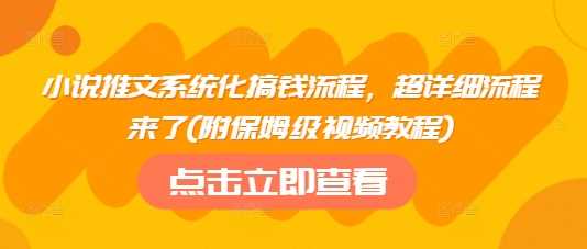 小说推文系统化搞钱流程，超详细流程来了(附保姆级视频教程)-徐小晨博客