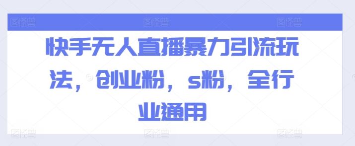 快手无人直播暴力引流玩法，创业粉，s粉，全行业通用-徐小晨博客