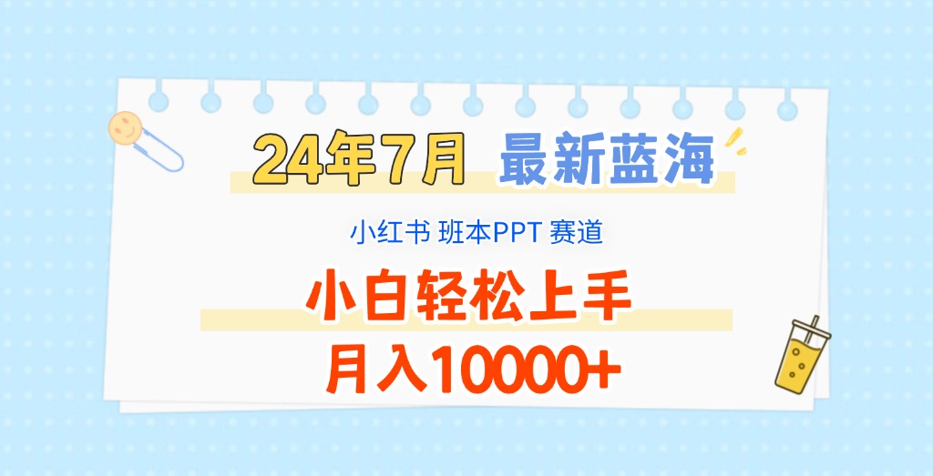 2024年7月最新蓝海赛道，小红书班本PPT项目，小白轻松上手，月入10000+-徐小晨博客