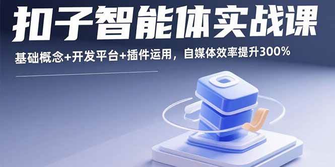 扣子智能体实战课，基础概念+开发平台+插件运用，自媒体效率提升300%-徐小晨博客