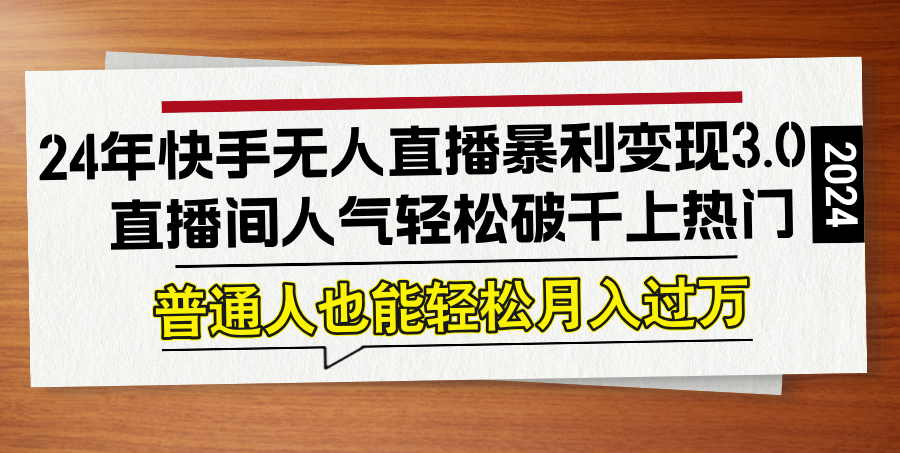 24年快手无人直播暴利变现3.0，直播间人气轻松破千上热门，普通人也能…-徐小晨博客