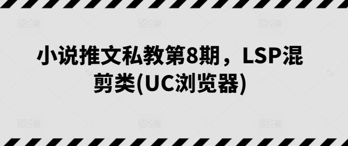 小说推文私教第8期，LSP混剪类(UC浏览器)-徐小晨博客