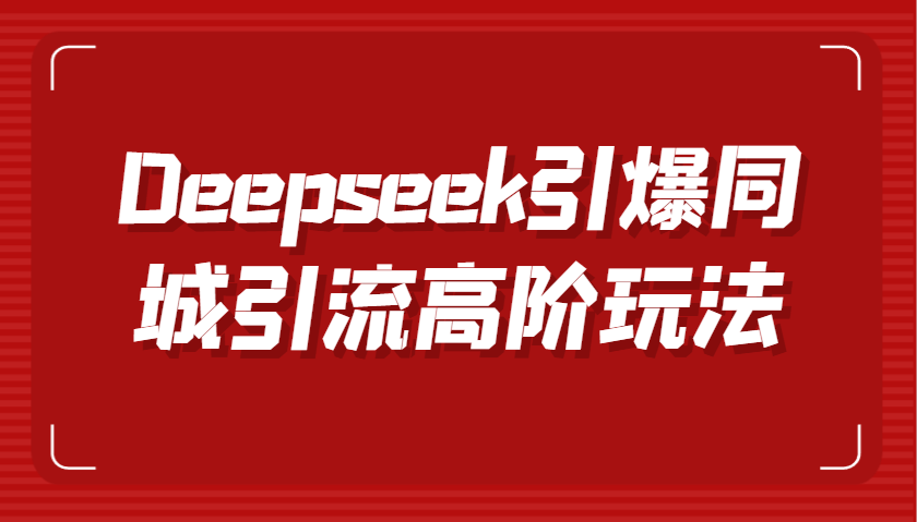 Deepseek引爆同城引流高阶玩法，掌握短视频创作与数字人技术，实现高效转化与传播-徐小晨博客