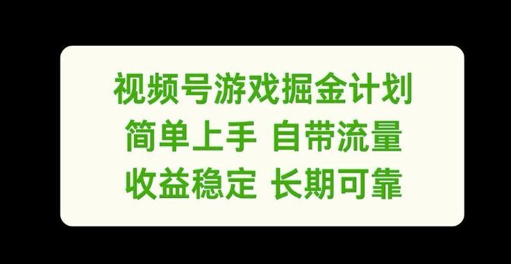 视频号游戏掘金计划，简单上手自带流量，收益稳定长期可靠【揭秘】-徐小晨博客