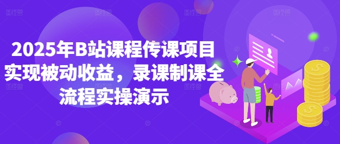 2025年B站课程传课项目实现被动收益，录课制课全流程实操演示-徐小晨博客