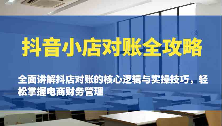 抖音小店对账全攻略：全面讲解抖店对账的核心逻辑与实操技巧，轻松掌握电商财务管理-徐小晨博客