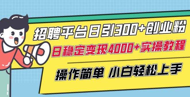 招聘平台日引300+创业粉，日稳定变现4000+实操教程小白轻松上手【揭秘】-徐小晨博客
