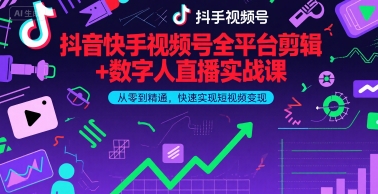 抖音快手视频号全平台剪辑+数字人直播实战课，从零到精通，快速实现短视频变现(更新7月)-徐小晨博客