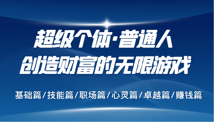超级个体·普通人创造财富的无限游戏，基础篇/技能篇/职场篇/心灵篇/卓越篇/赚钱篇-徐小晨博客
