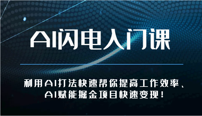 AI闪电入门课-利用AI打法快速帮你提高工作效率、AI赋能掘金项目快速变现！-徐小晨博客
